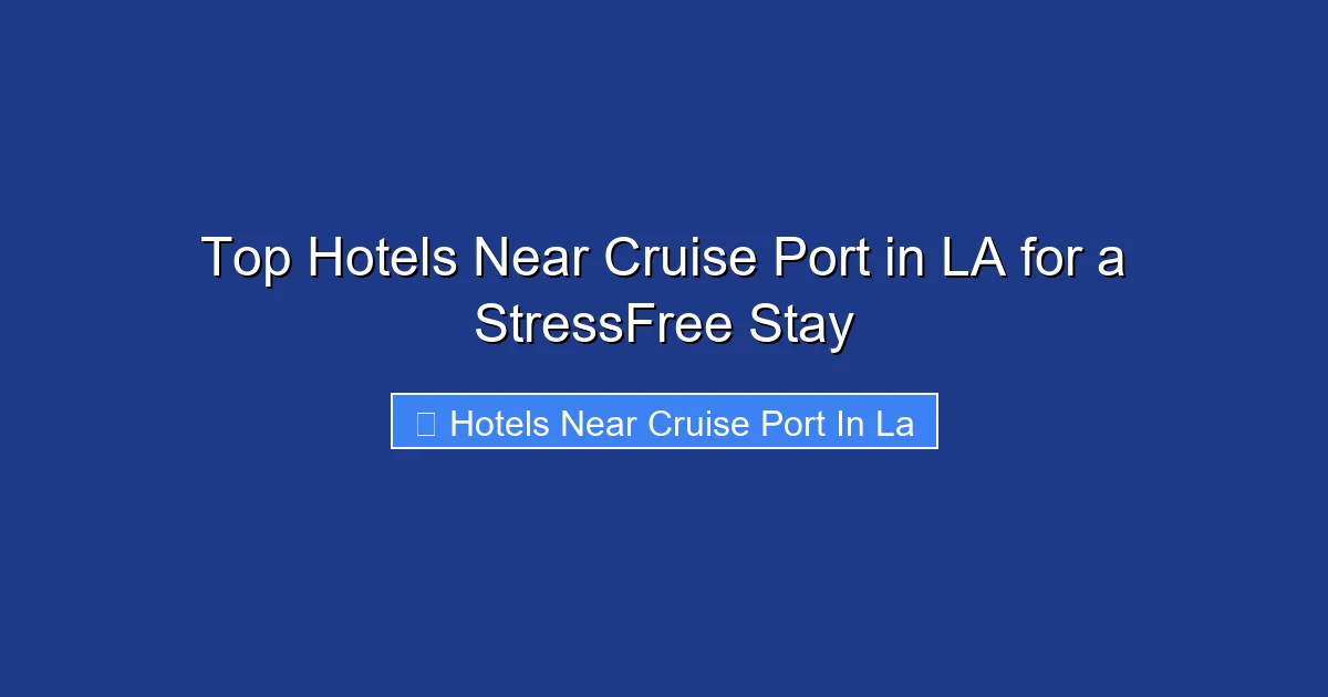 Top Hotels Near Cruise Port in LA for a StressFree Stay