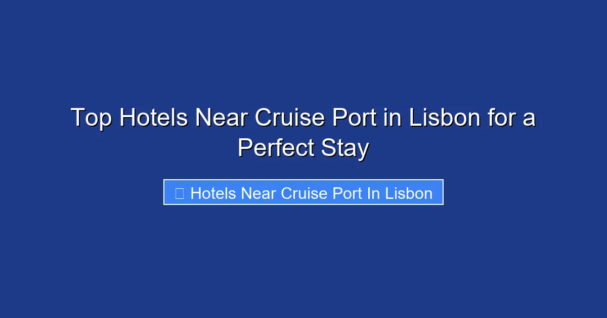 Top Hotels Near Cruise Port in Lisbon for a Perfect Stay