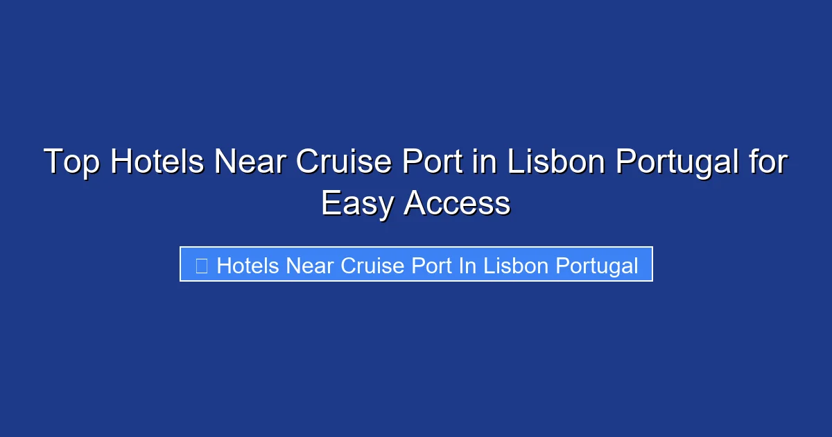 Top Hotels Near Cruise Port in Lisbon Portugal for Easy Access