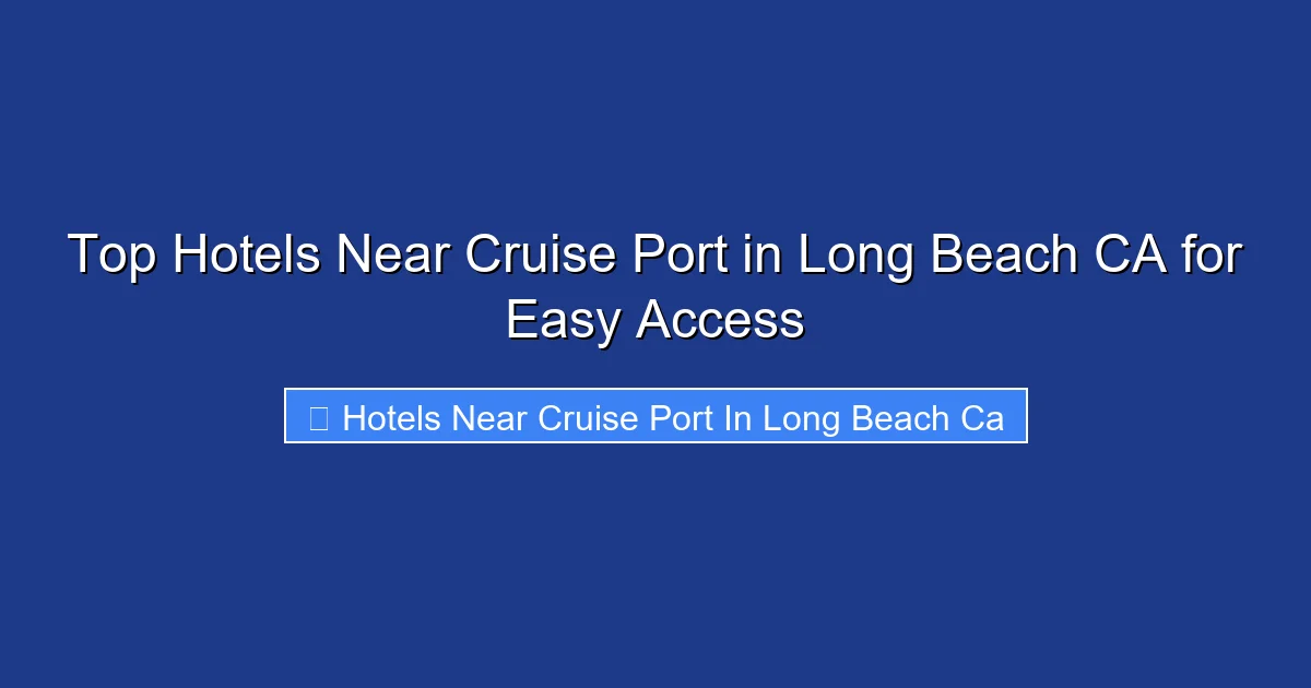 Top Hotels Near Cruise Port in Long Beach CA for Easy Access