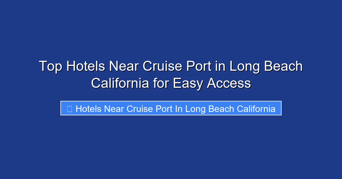Top Hotels Near Cruise Port in Long Beach California for Easy Access