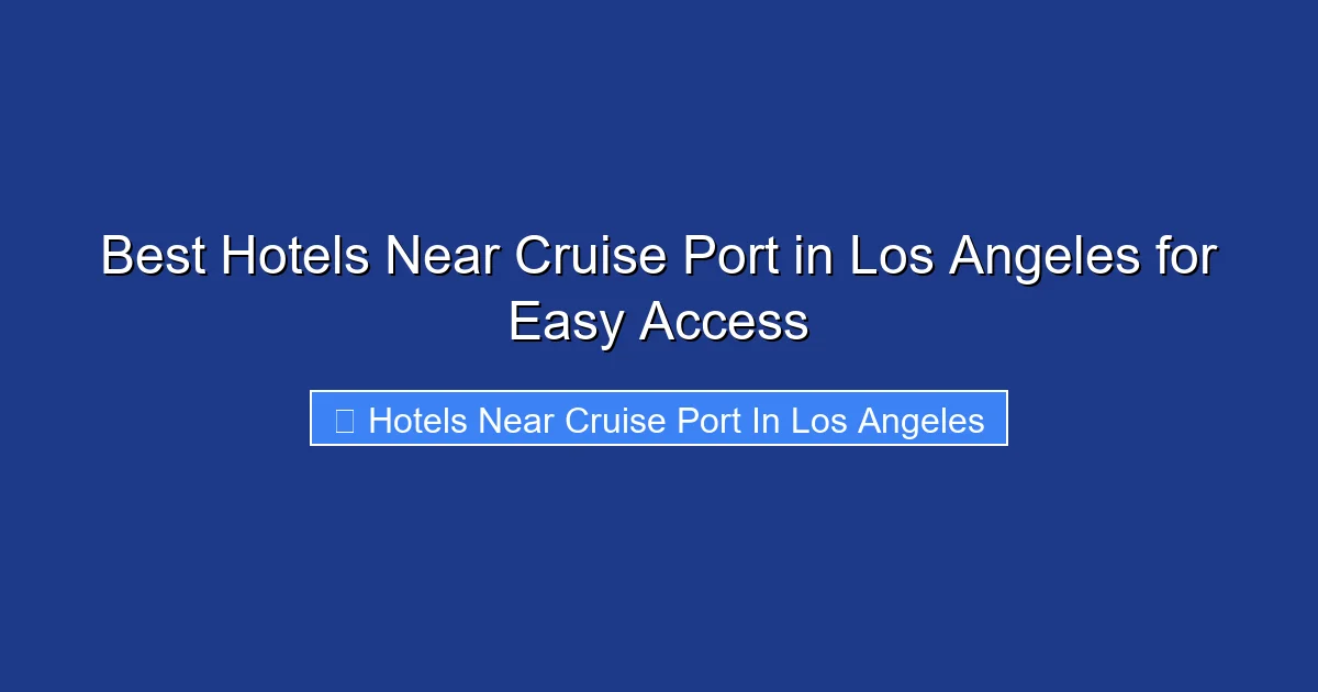 Best Hotels Near Cruise Port in Los Angeles for Easy Access