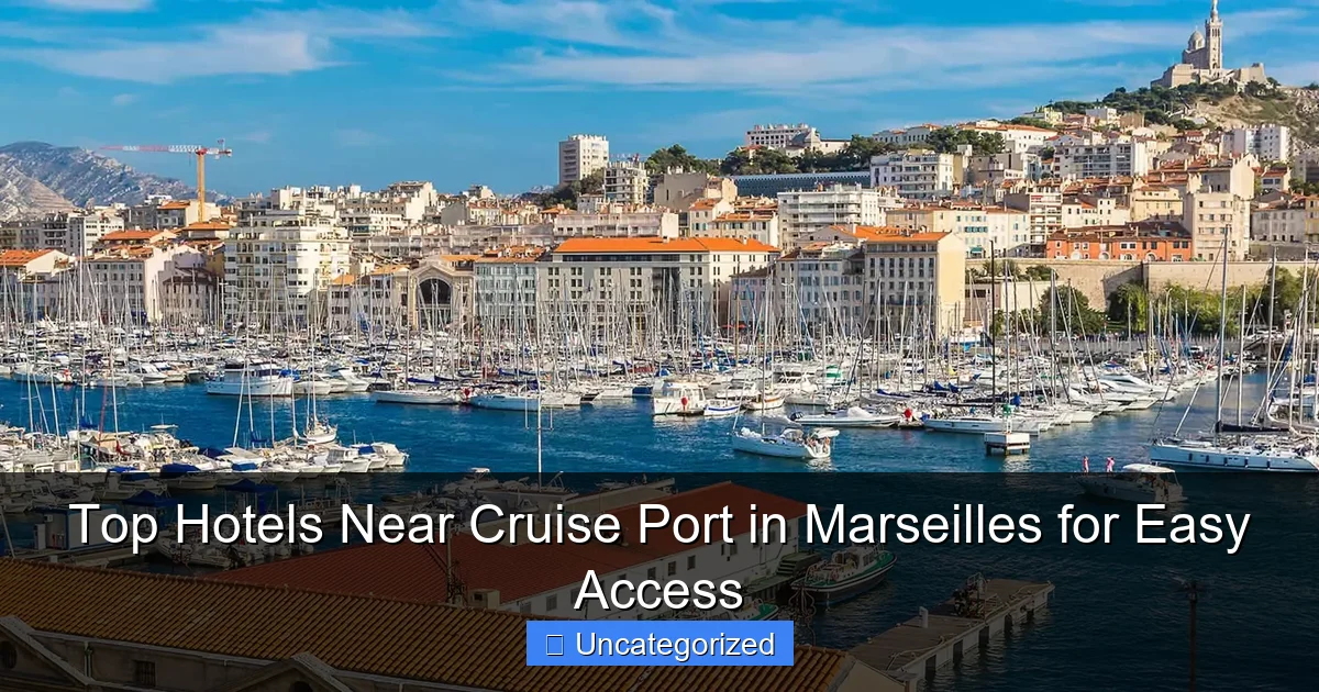 Top Hotels Near Cruise Port in Marseilles for Easy Access
