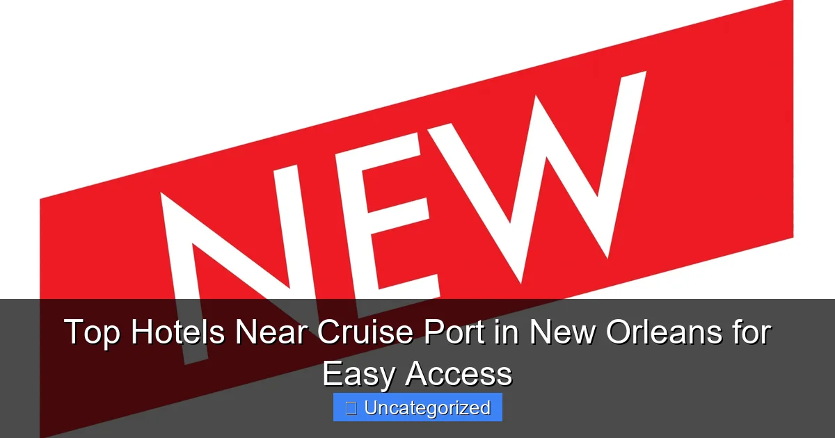 Top Hotels Near Cruise Port in New Orleans for Easy Access