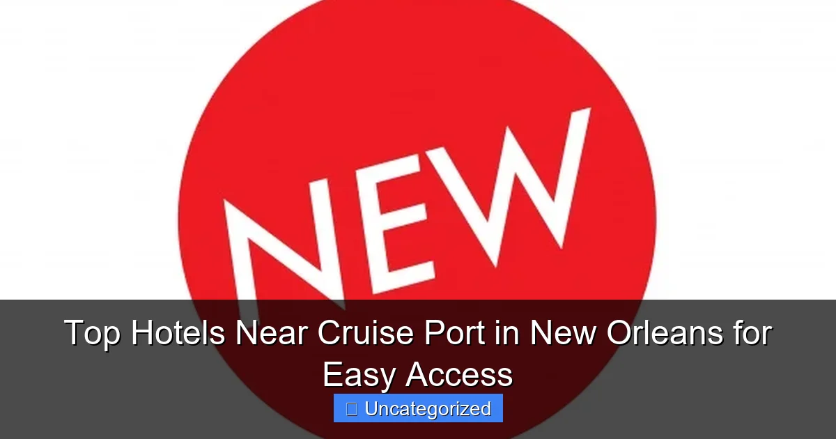 Top Hotels Near Cruise Port in New Orleans for Easy Access