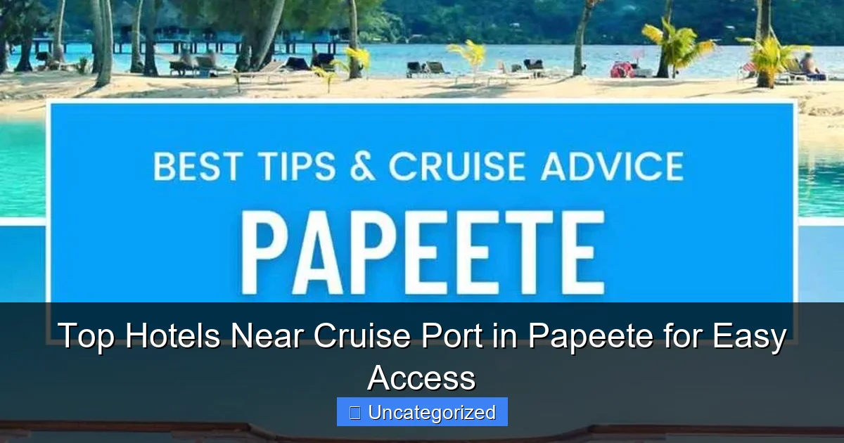 Top Hotels Near Cruise Port in Papeete for Easy Access
