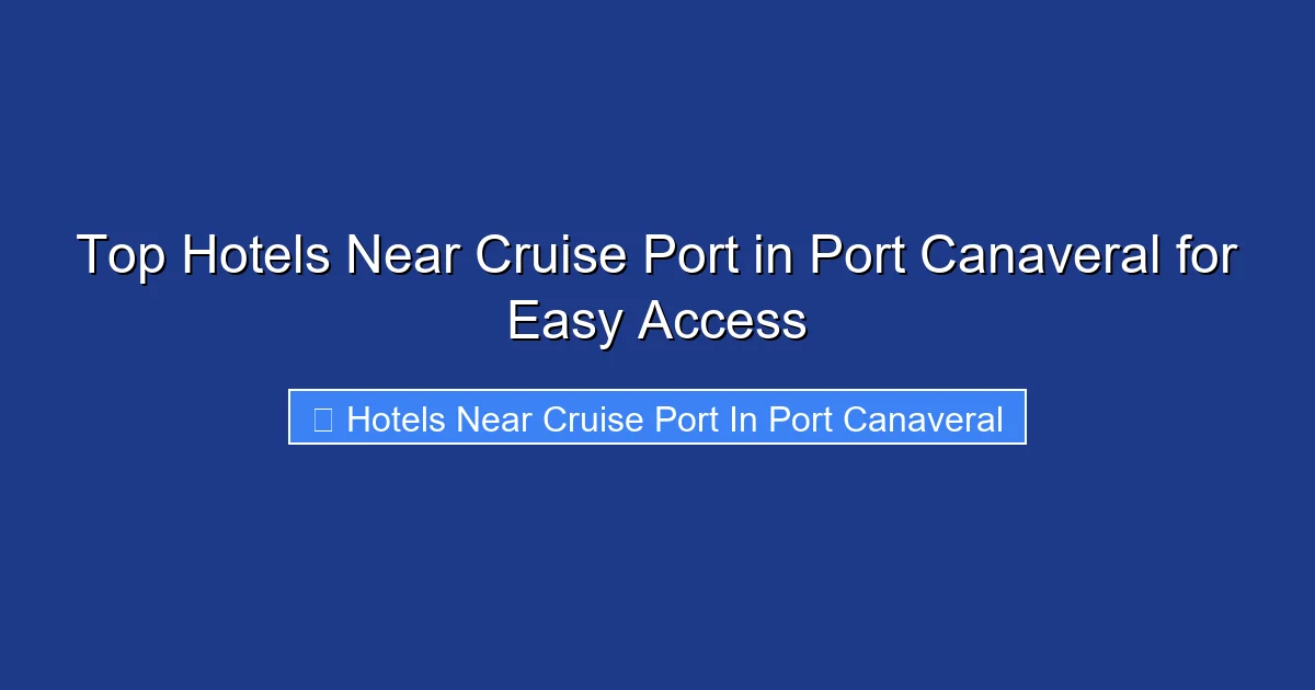 Top Hotels Near Cruise Port in Port Canaveral for Easy Access