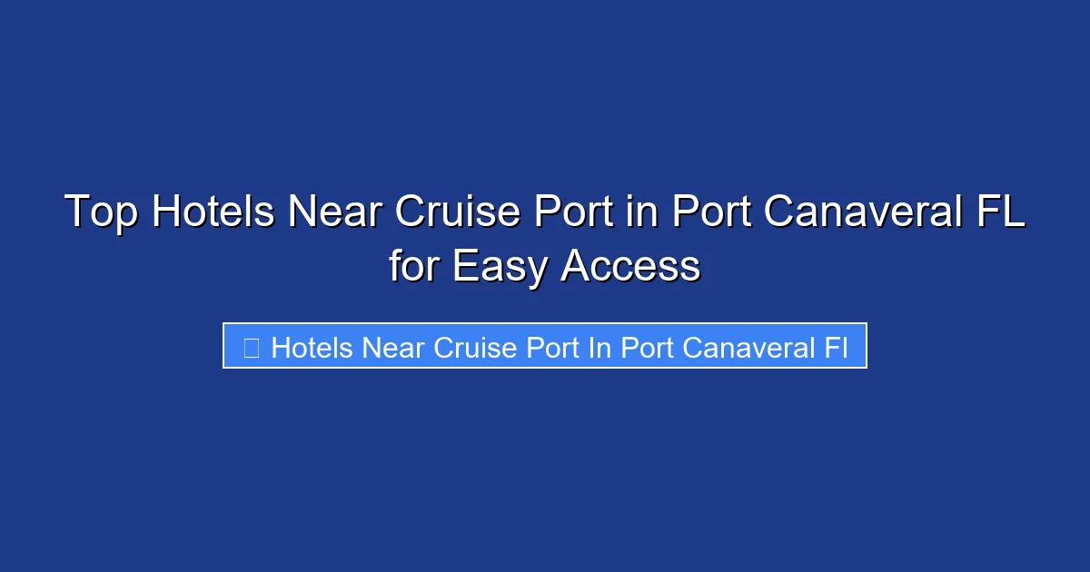 Top Hotels Near Cruise Port in Port Canaveral FL for Easy Access