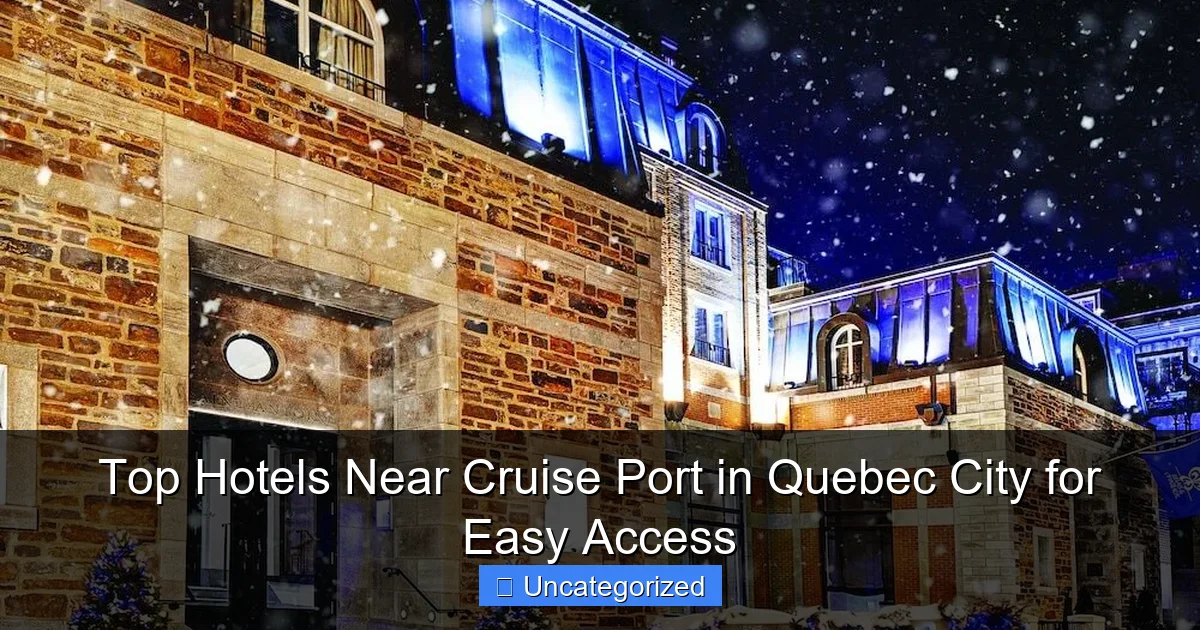 Top Hotels Near Cruise Port in Quebec City for Easy Access