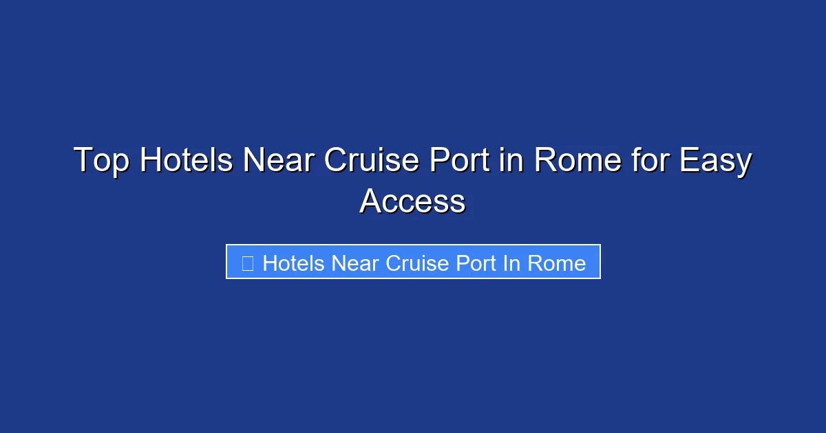 Top Hotels Near Cruise Port in Rome for Easy Access