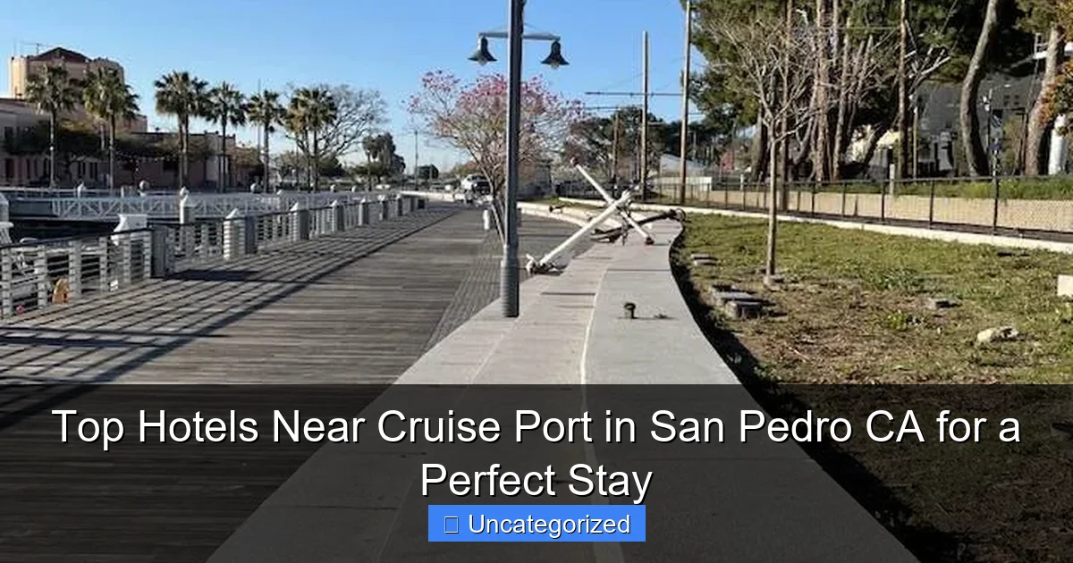 Top Hotels Near Cruise Port in San Pedro CA for a Perfect Stay