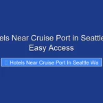 Top Hotels Near Cruise Port in Seattle WA for Easy Access