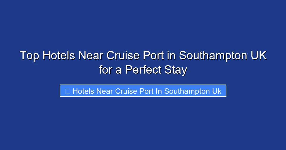 Top Hotels Near Cruise Port in Southampton UK for a Perfect Stay