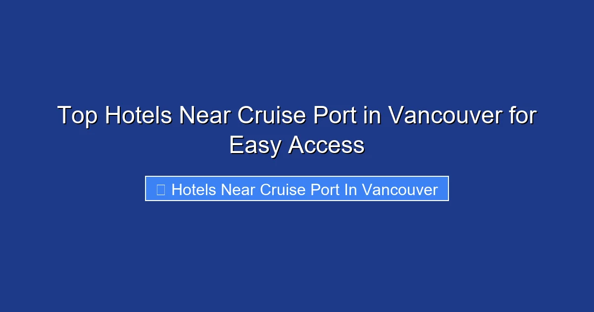 Top Hotels Near Cruise Port in Vancouver for Easy Access