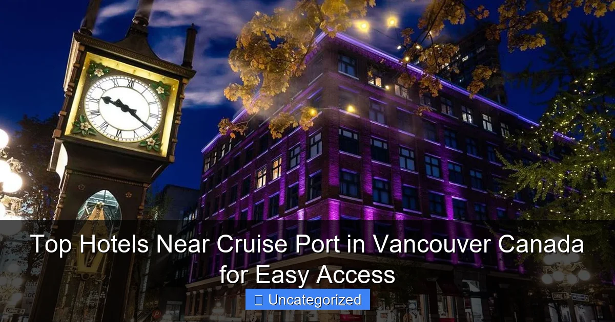 Top Hotels Near Cruise Port in Vancouver Canada for Easy Access