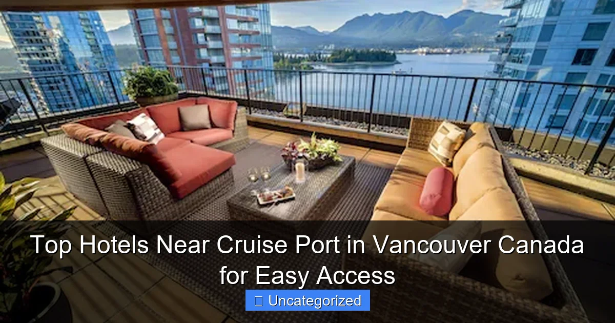 Top Hotels Near Cruise Port in Vancouver Canada for Easy Access