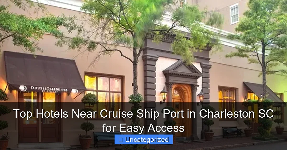 Top Hotels Near Cruise Ship Port in Charleston SC for Easy Access