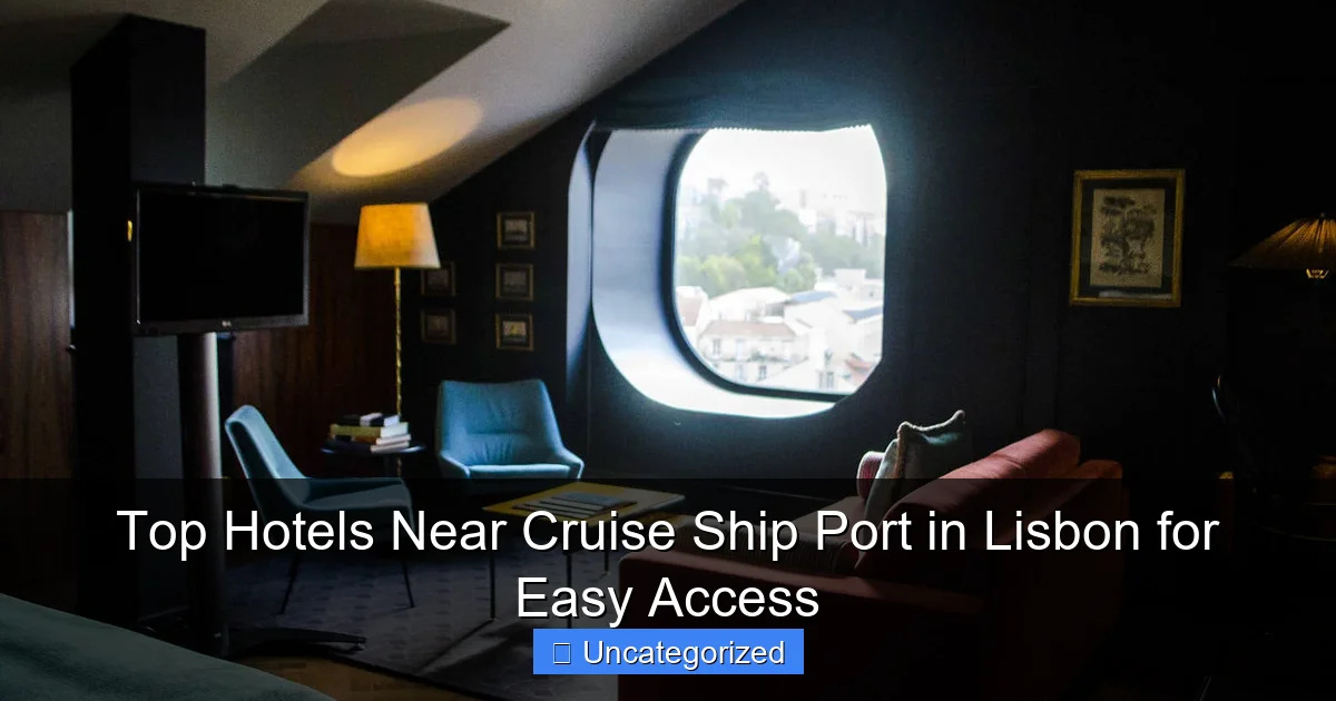 Top Hotels Near Cruise Ship Port in Lisbon for Easy Access