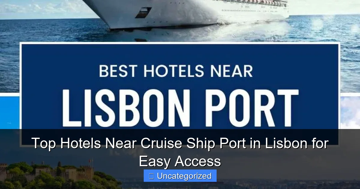 Top Hotels Near Cruise Ship Port in Lisbon for Easy Access
