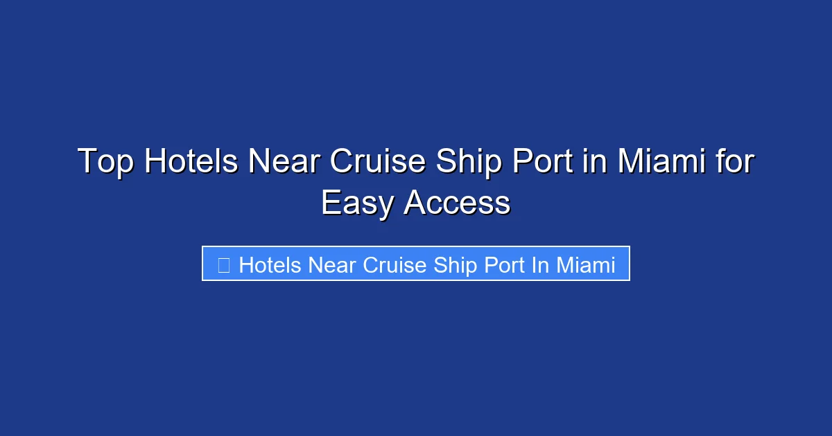 Top Hotels Near Cruise Ship Port in Miami for Easy Access