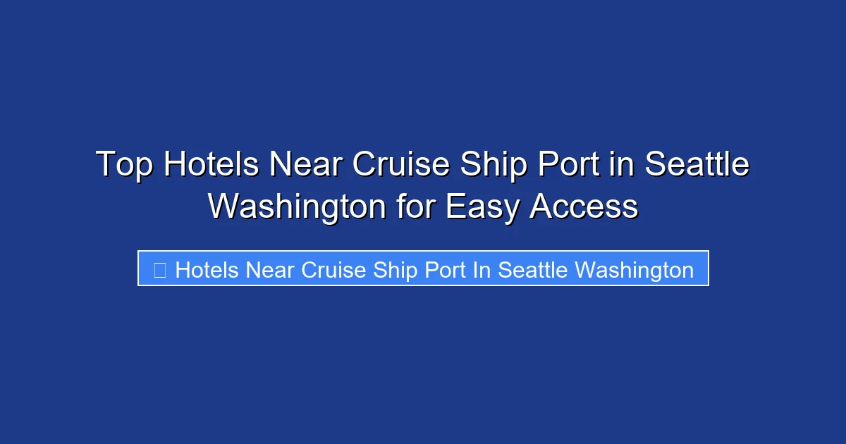 Top Hotels Near Cruise Ship Port in Seattle Washington for Easy Access