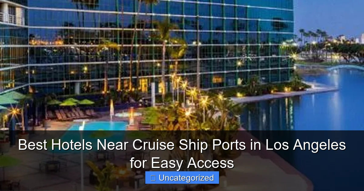 Best Hotels Near Cruise Ship Ports in Los Angeles for Easy Access
