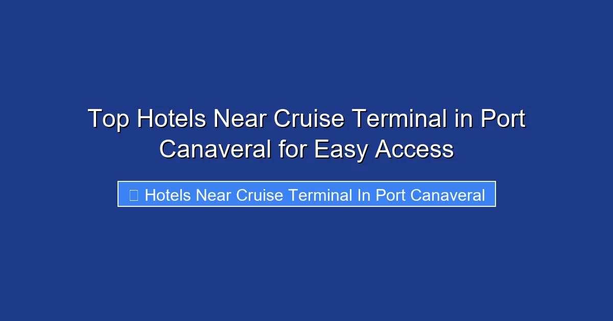 Top Hotels Near Cruise Terminal in Port Canaveral for Easy Access