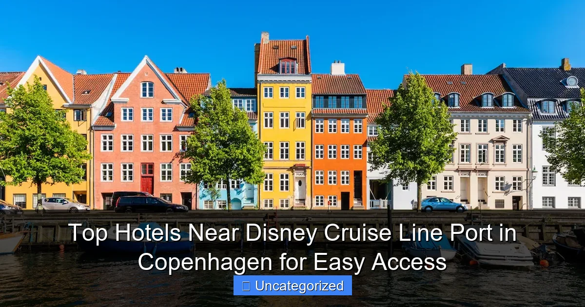 Top Hotels Near Disney Cruise Line Port in Copenhagen for Easy Access