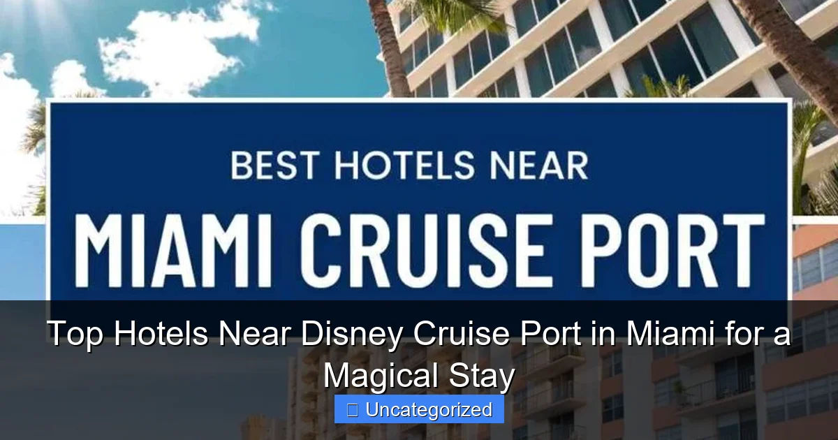 Top Hotels Near Disney Cruise Port in Miami for a Magical Stay