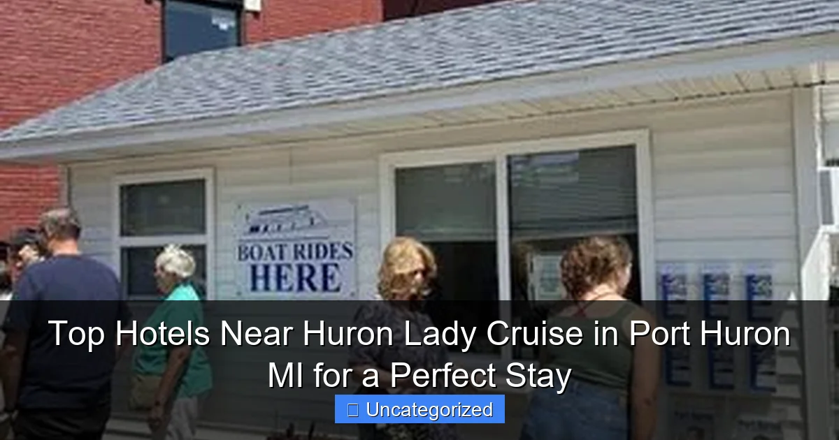 Top Hotels Near Huron Lady Cruise in Port Huron MI for a Perfect Stay