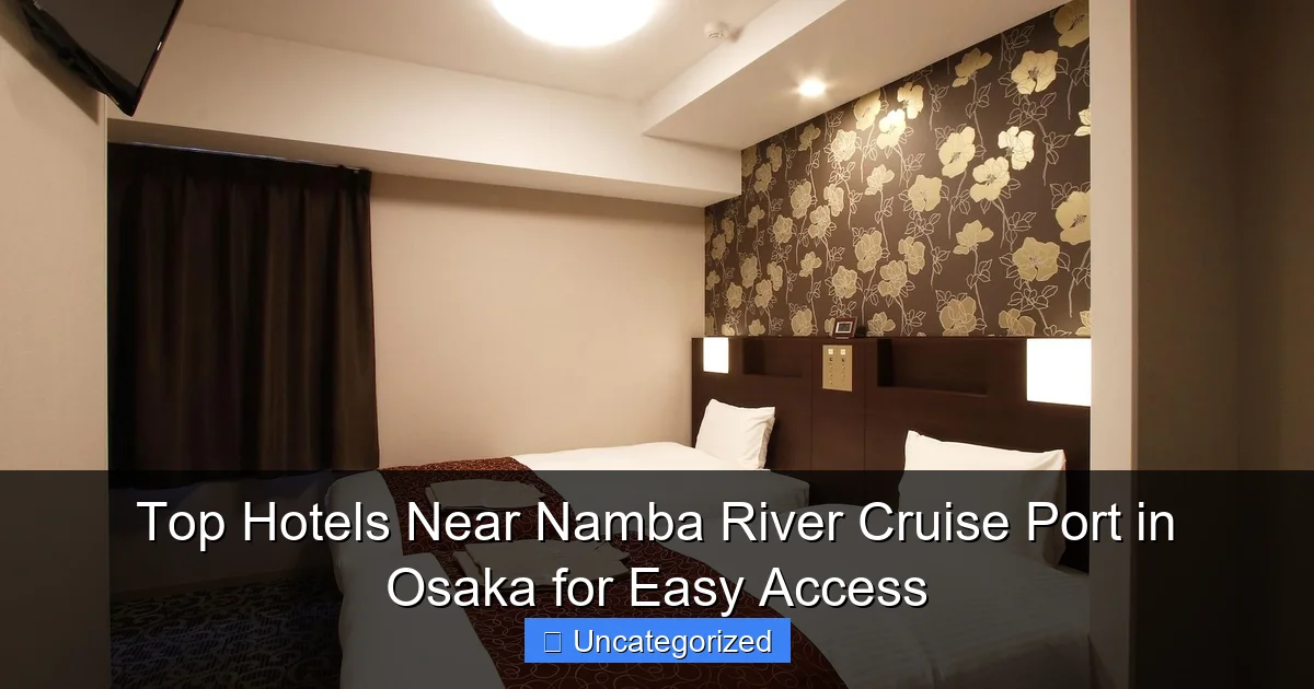 Top Hotels Near Namba River Cruise Port in Osaka for Easy Access