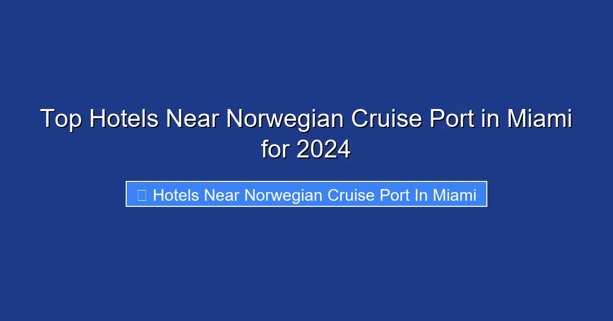 Top Hotels Near Norwegian Cruise Port in Miami for 2024