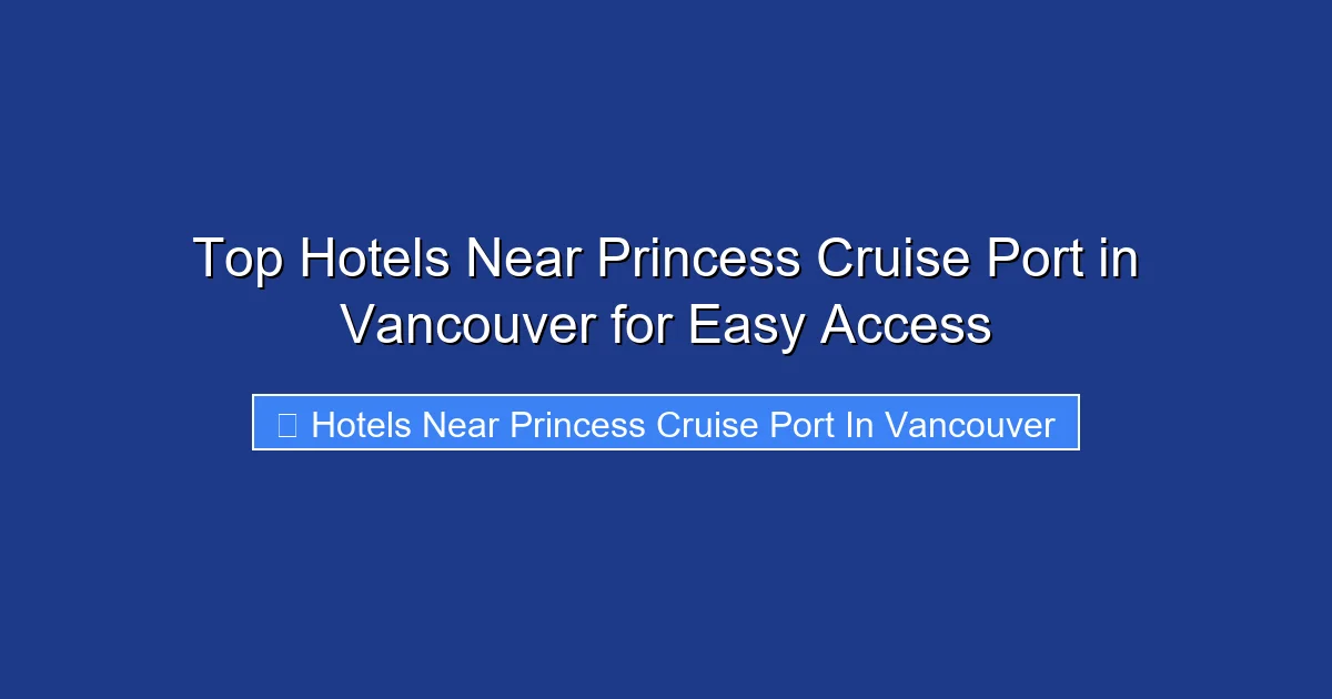 Top Hotels Near Princess Cruise Port in Vancouver for Easy Access