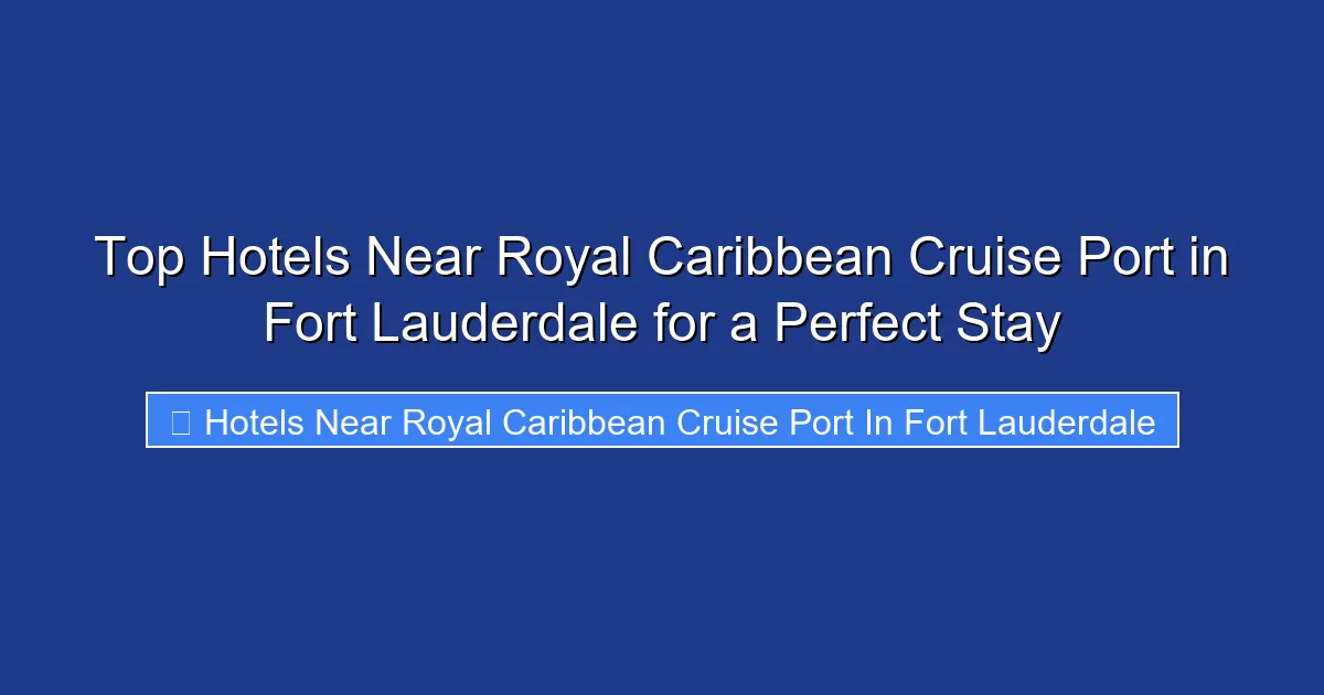 Top Hotels Near Royal Caribbean Cruise Port in Fort Lauderdale for a Perfect Stay