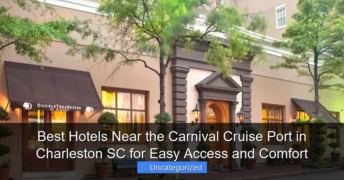 Best Hotels Near the Carnival Cruise Port in Charleston SC for Easy Access and Comfort