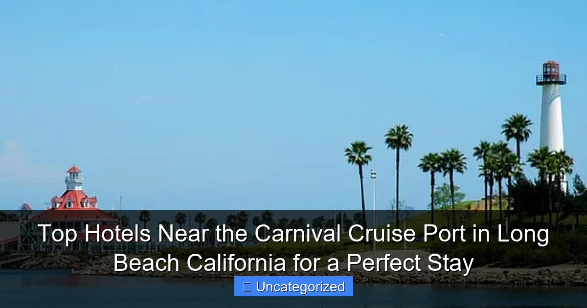 Top Hotels Near the Carnival Cruise Port in Long Beach California for a Perfect Stay