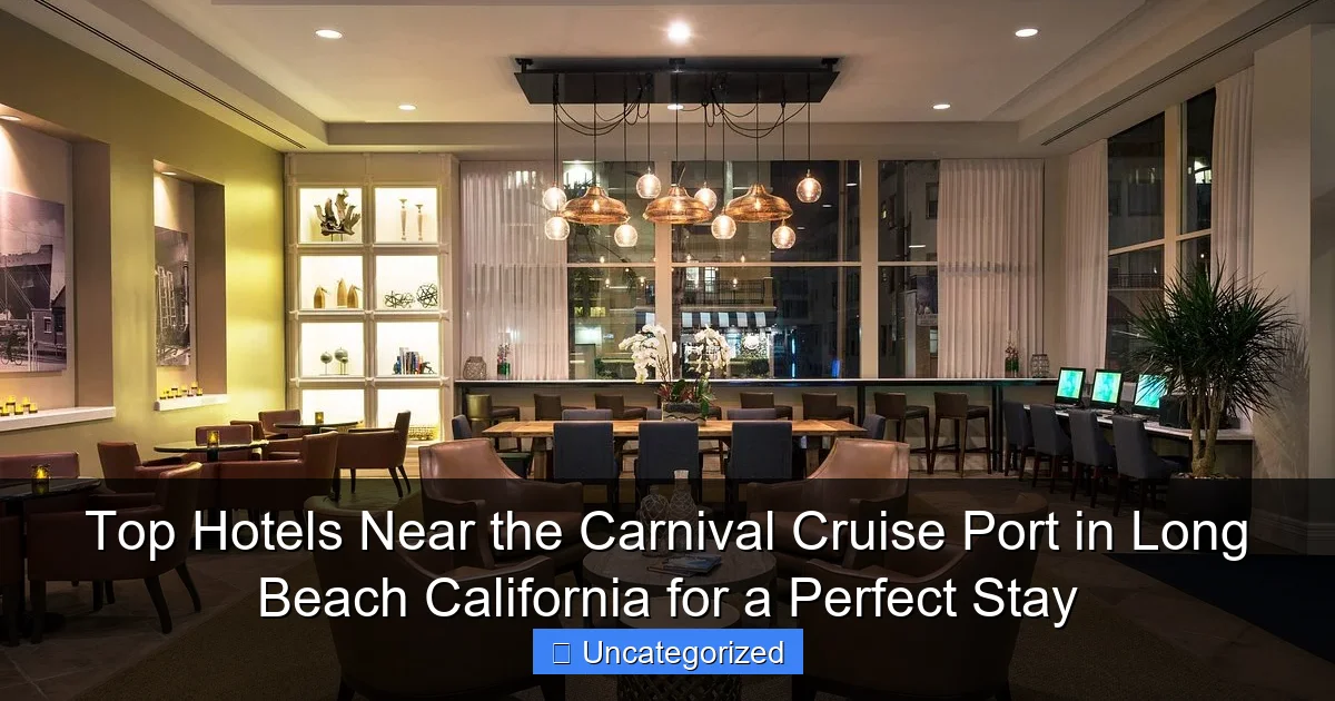 Top Hotels Near the Carnival Cruise Port in Long Beach California for a Perfect Stay