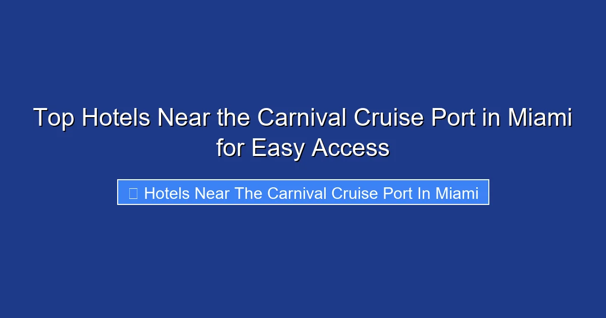 Top Hotels Near the Carnival Cruise Port in Miami for Easy Access