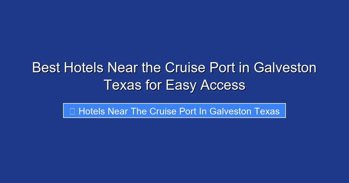 Best Hotels Near the Cruise Port in Galveston Texas for Easy Access