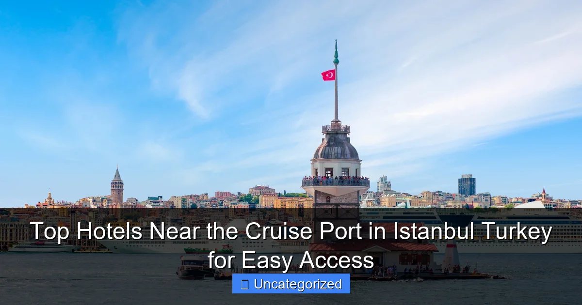 Top Hotels Near the Cruise Port in Istanbul Turkey for Easy Access