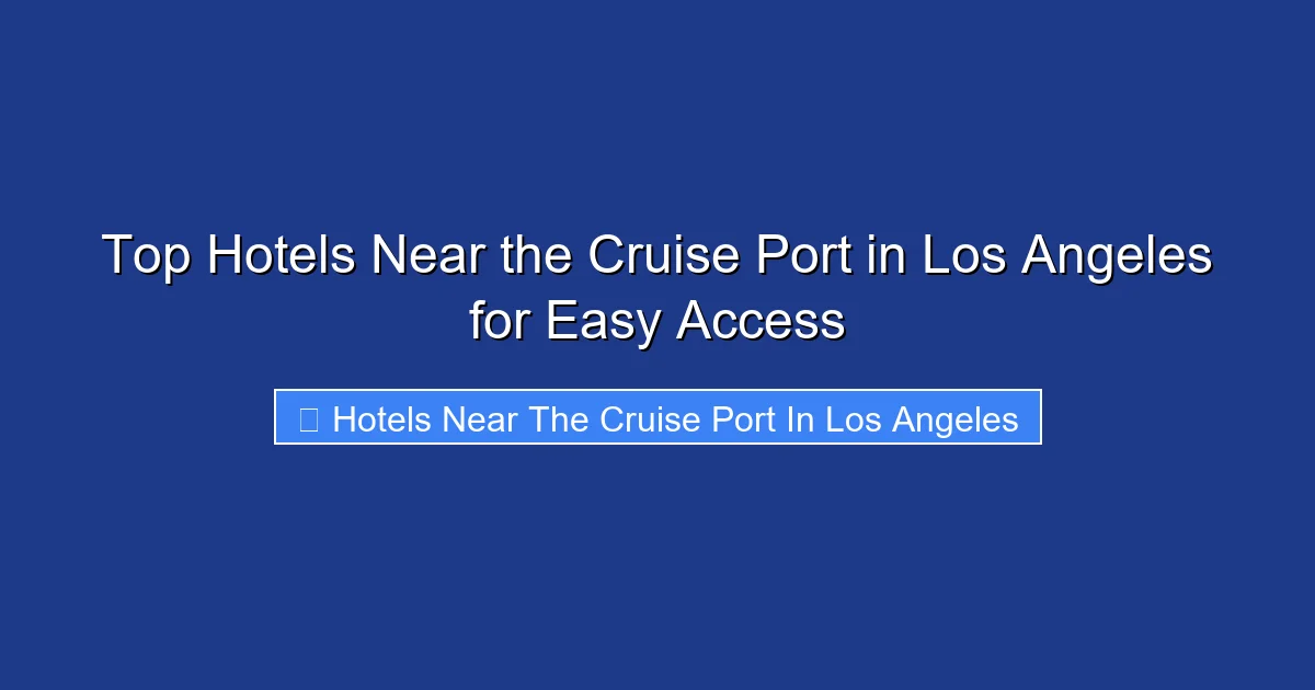 Top Hotels Near the Cruise Port in Los Angeles for Easy Access