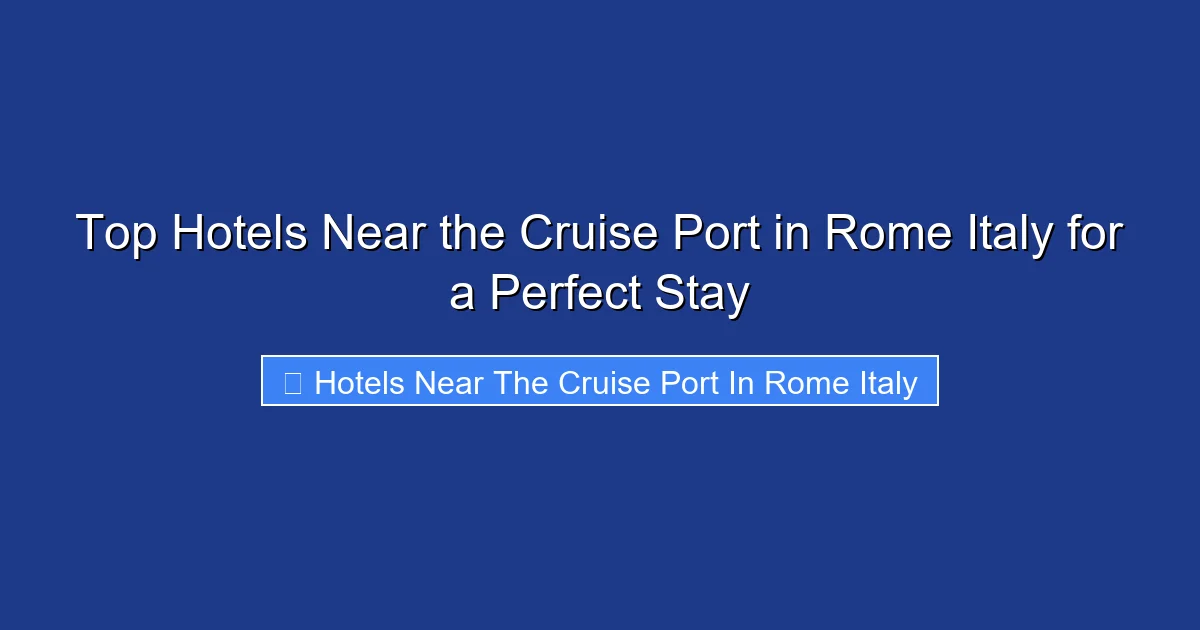 Top Hotels Near the Cruise Port in Rome Italy for a Perfect Stay