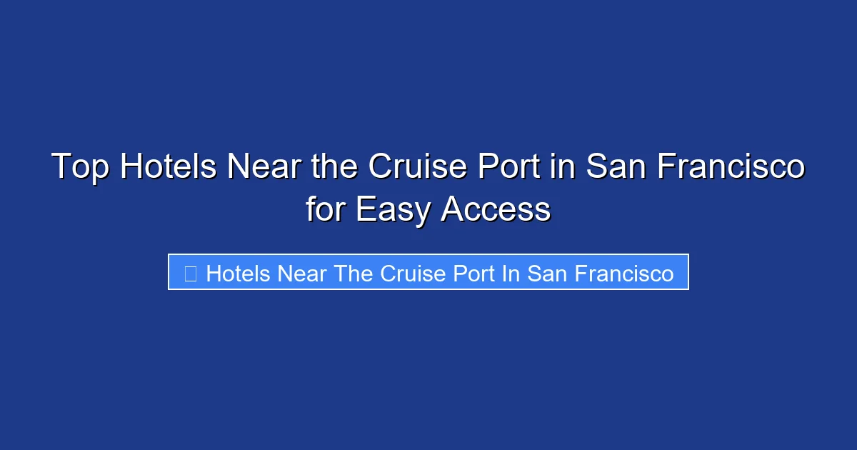 Top Hotels Near the Cruise Port in San Francisco for Easy Access