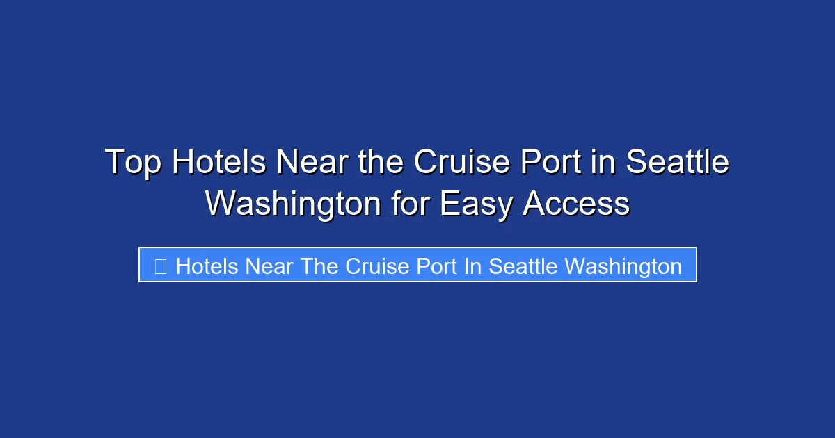 Top Hotels Near the Cruise Port in Seattle Washington for Easy Access