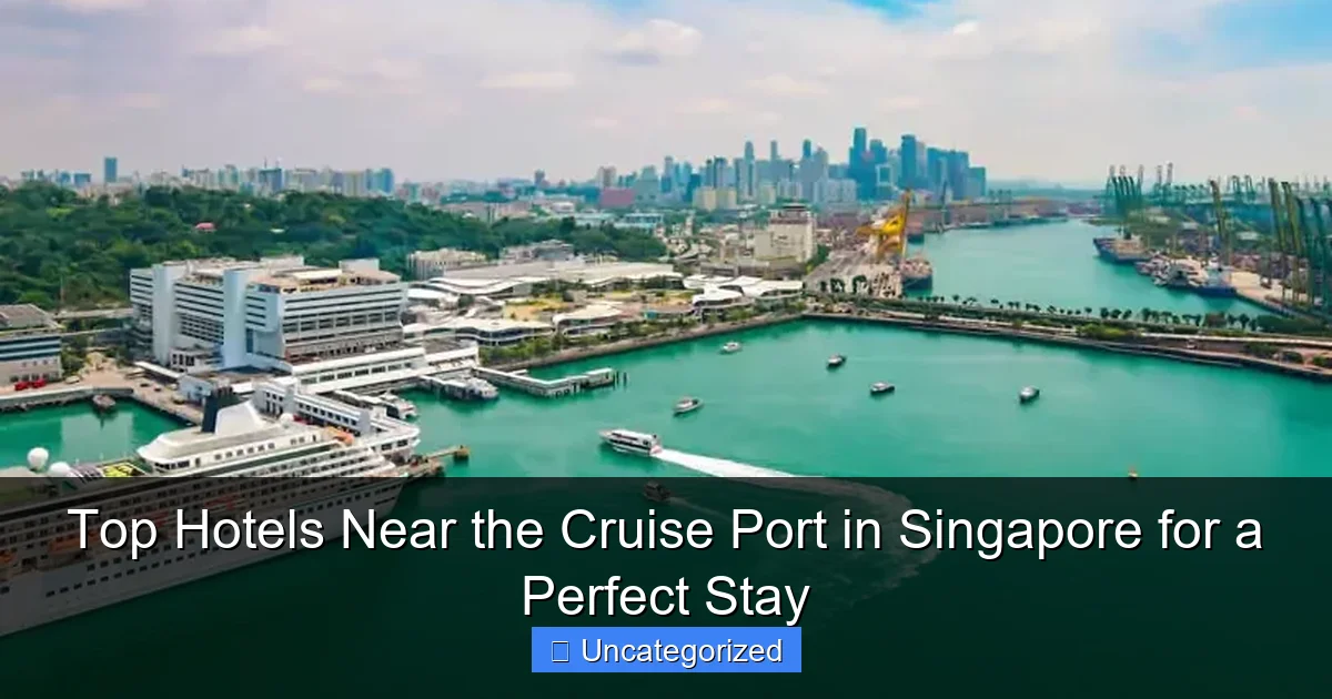 Top Hotels Near the Cruise Port in Singapore for a Perfect Stay