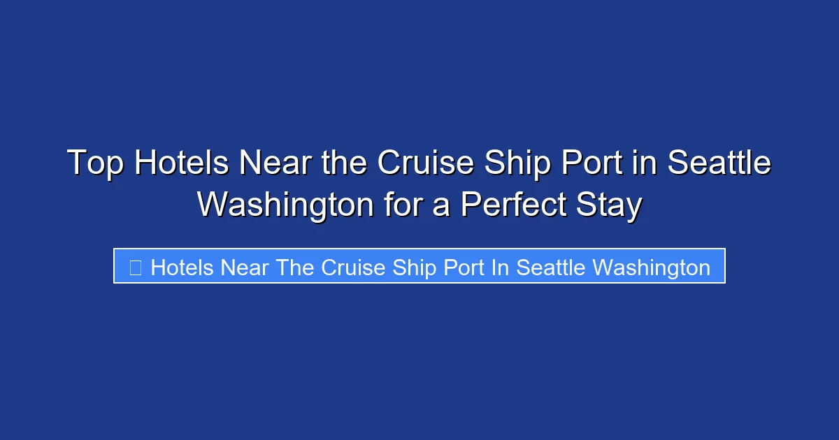 Top Hotels Near the Cruise Ship Port in Seattle Washington for a Perfect Stay