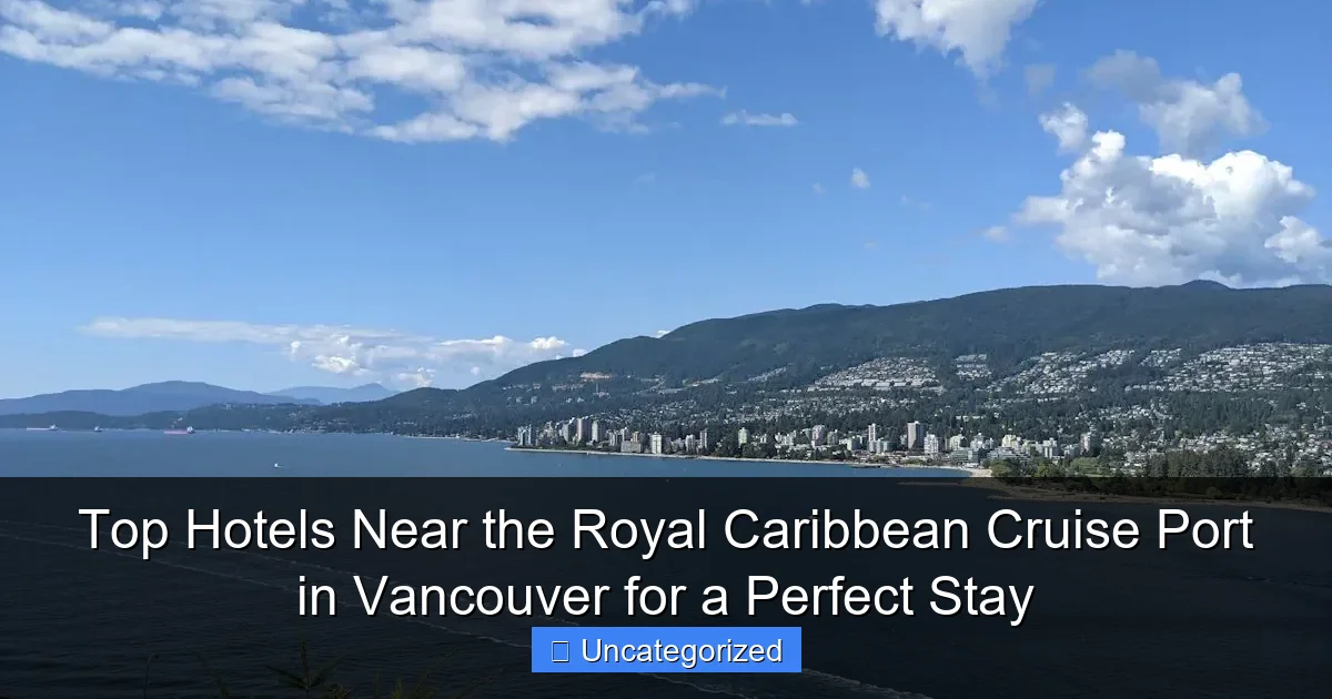 Top Hotels Near the Royal Caribbean Cruise Port in Vancouver for a Perfect Stay