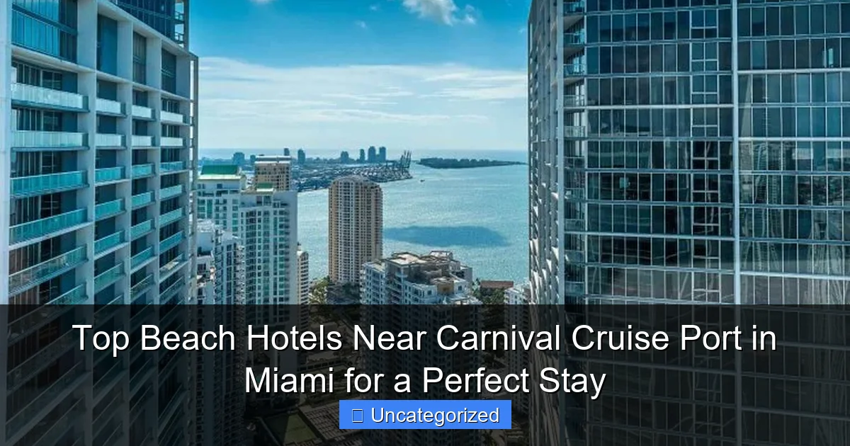 Top Beach Hotels Near Carnival Cruise Port in Miami for a Perfect Stay