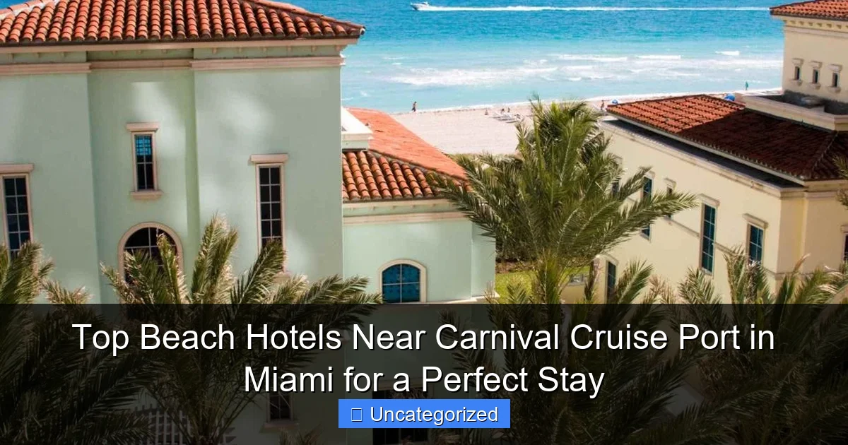 Top Beach Hotels Near Carnival Cruise Port in Miami for a Perfect Stay