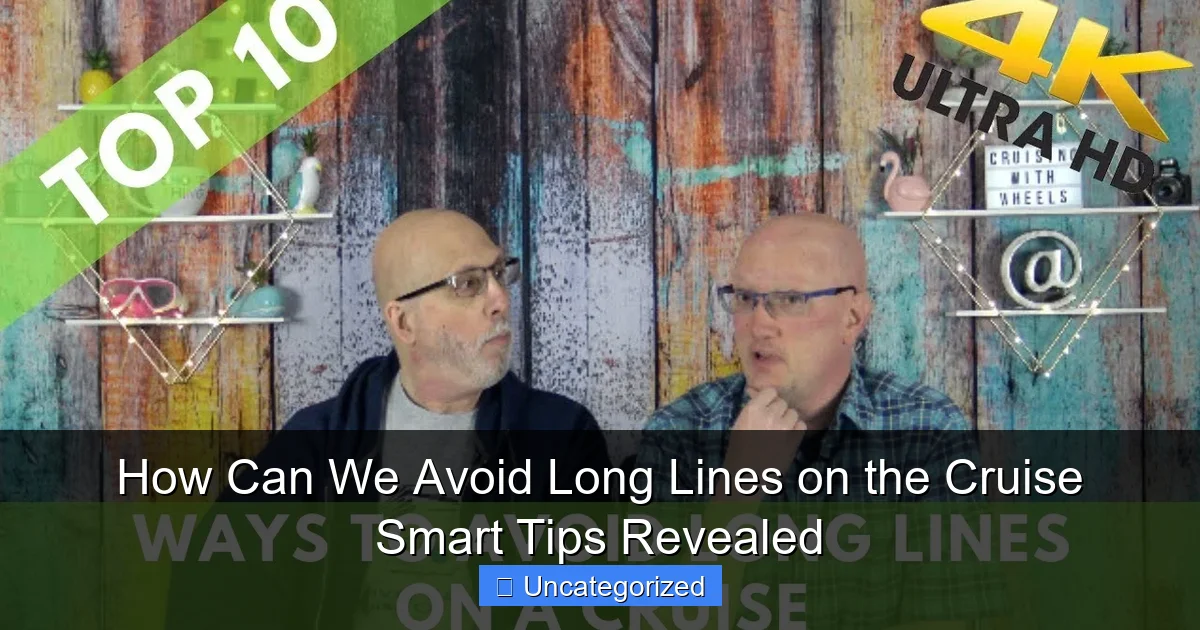 How Can We Avoid Long Lines on the Cruise Smart Tips Revealed